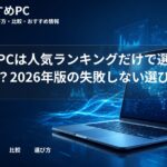 大学生PCは人気ランキングだけで選ぶと危険？2026年版の失敗しない選び方