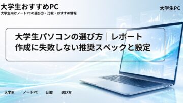 大学生パソコンの選び方｜レポート作成に失敗しない推奨スペックと設定