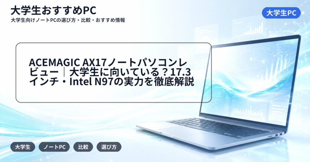 ACEMAGIC AX17ノートパソコンレビュー|大学生に向いている?17.3インチ・Intel N97の実力を徹底解説