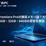 Adobe Premiere Proの推奨メモリは?大学生向けに16GB・32GB・64GBの目安を解説