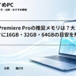 Adobe Premiere Proの推奨メモリは？大学生向けに16GB・32GB・64GBの目安を解説