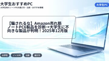 【騙されるな】Amazon売れ筋ノートPC6製品を診断→大学生に不向きな製品が判明！2025年12月版
