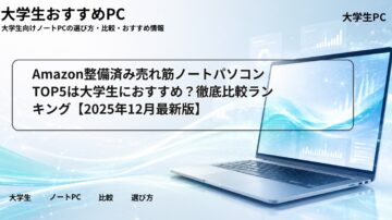 Amazon整備済み売れ筋ノートパソコンTOP5は大学生におすすめ?徹底比較ランキング【2025年12月最新版】