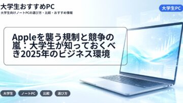 Appleを襲う規制と競争の嵐：大学生が知っておくべき2025年のビジネス環境