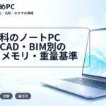 建築学科のノートPC選び｜CAD・BIM別のGPU・メモリ・重量基準