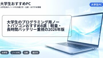 大学生のプログラミング用ノートパソコンおすすめ8選｜軽量・長時間バッテリー重視の2026年版