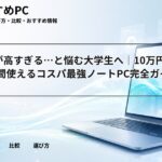 生協PCが高すぎる…と悩む大学生へ｜10万円以下で4年間使えるコスパ最強ノートPC完全ガイド