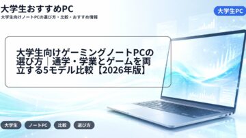 大学生向けゲーミングノートPCの選び方｜通学・学業とゲームを両立する5モデル比較【2026年版】