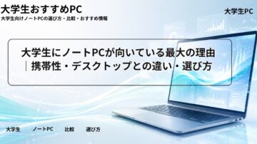 大学生にノートPCが向いている最大の理由｜携帯性・デスクトップとの違い・選び方
