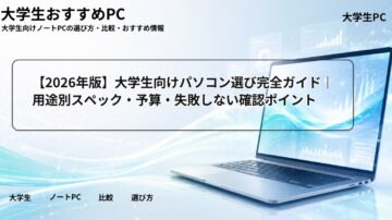 【2026年版】大学生向けパソコン選び完全ガイド｜用途別スペック・予算・失敗しない確認ポイント