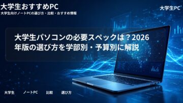 大学生パソコンの必要スペックは？2026年版の選び方を学部別・予算別に解説