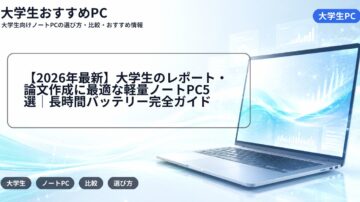 【2026年最新】大学生のレポート・論文作成に最適な軽量ノートPC5選|長時間バッテリー完全ガイド