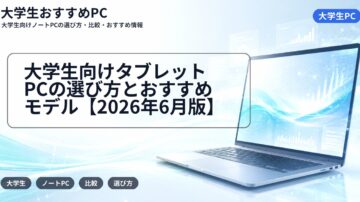 大学生向けタブレットPCの選び方とおすすめモデル【2026年6月版】