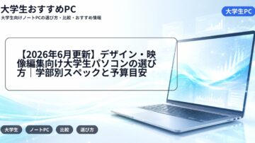 【2026年6月更新】デザイン・映像編集向け大学生パソコンの選び方｜学部別スペックと予算目安