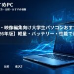 デザイン・映像編集向け大学生パソコンおすすめ7選【2026年版】軽量・バッテリー・性能で選ぶ