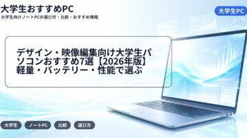 デザイン・映像編集向け大学生パソコンおすすめ7選【2026年版】軽量・バッテリー・性能で選ぶ