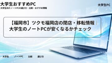 【福岡市】ツクモ福岡店の閉店・移転情報｜大学生のノートPCが安くなるかチェック