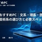 学部別おすすめPC｜文系・理系・医療系・芸術系の選び方と必要スペック