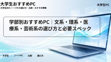 学部別おすすめPC｜文系・理系・医療系・芸術系の選び方と必要スペック