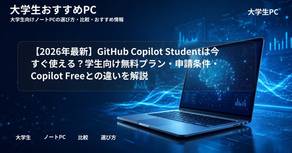 【2026年最新】GitHub Copilot Studentは今すぐ使える?学生向け無料プラン・申請条件・Copilot Freeとの違いを解説