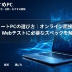 就活用ノートPCの選び方｜オンライン面接・ES作成・Webテストに必要なスペックを解説