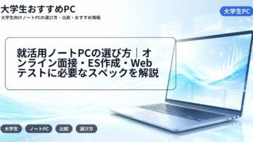 就活用ノートPCの選び方|オンライン面接・ES作成・Webテストに必要なスペックを解説