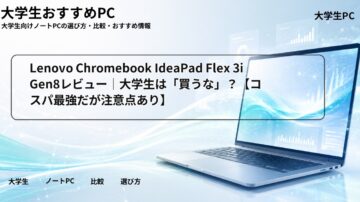 Lenovo Chromebook IdeaPad Flex 3i Gen8レビュー|大学生は「買うな」?【コスパ最強だが注意点あり】