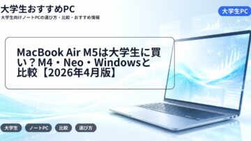 MacBook Air M5は大学生に買い？M4・Neo・Windowsと比較【2026年4月版】