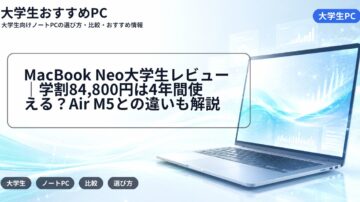 MacBook Neo大学生レビュー｜学割84,800円は4年間使える？Air M5との違いも解説