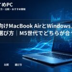 大学生向けMacBook AirとWindowsノートの選び方｜M5世代でどちらが合う？