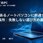人気のあるノートパソコンに共通する5つの長所｜失敗しない選び方の基準