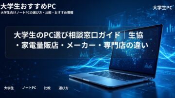 大学生のPC選び相談窓口ガイド｜生協・家電量販店・メーカー・専門店の違い