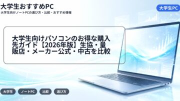 大学生向けパソコンのお得な購入先ガイド【2026年版】生協・量販店・メーカー公式・中古を比較