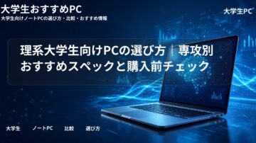 理系大学生向けPCの選び方｜専攻別おすすめスペックと購入前チェック