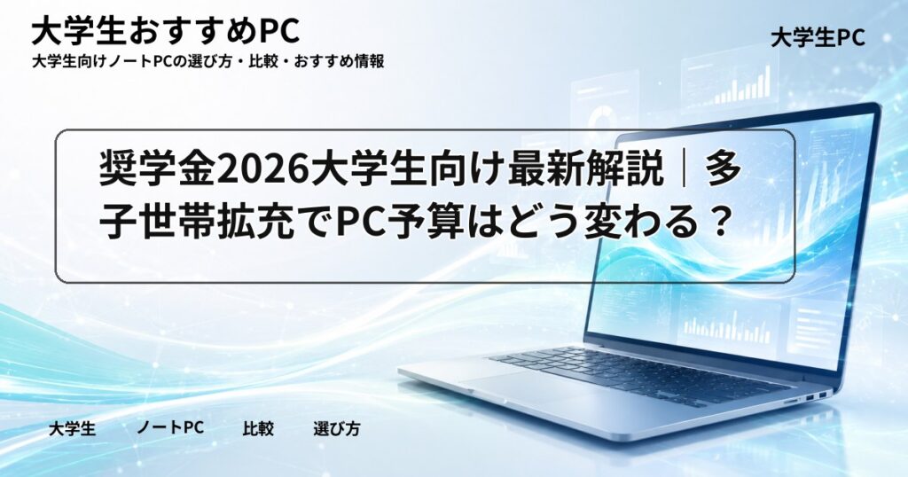 奨学金2026大学生向け最新解説｜多子世帯拡充でPC予算はどう変わる？