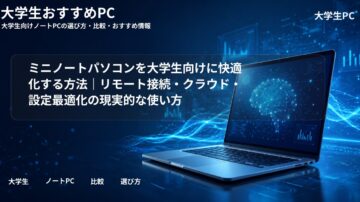 ミニノートパソコンを大学生向けに快適化する方法|リモート接続・クラウド・設定最適化の現実的な使い方