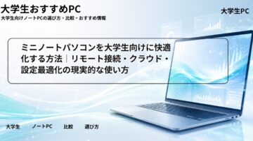 ミニノートパソコンを大学生向けに快適化する方法｜リモート接続・クラウド・設定最適化の現実的な使い方