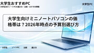 大学生向けミニノートパソコンの価格帯は？2026年時点の予算別選び方