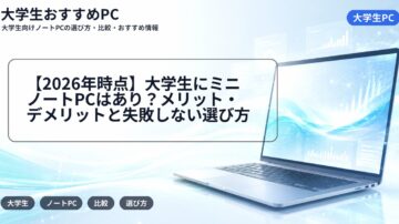 【2026年時点】大学生にミニノートPCはあり？メリット・デメリットと失敗しない選び方