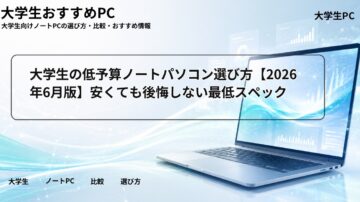 大学生の低予算ノートパソコン選び方【2026年6月版】安くても後悔しない最低スペック