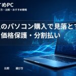 大学生のパソコン購入で見落とす返品・価格保護・分割払い