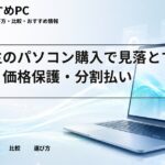 大学生のパソコン購入で見落とす返品・価格保護・分割払い