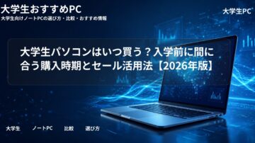大学生パソコンはいつ買う?入学前に間に合う購入時期とセール活用法【2026年版】