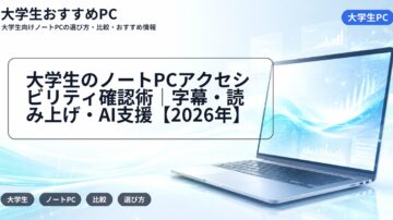 大学生のノートPCアクセシビリティ確認術｜字幕・読み上げ・AI支援【2026年】