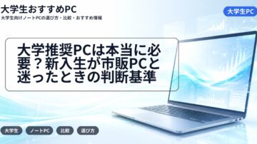 大学推奨PCは本当に必要？新入生が市販PCと迷ったときの判断基準