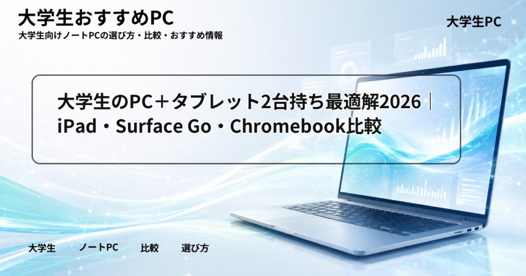 大学生のPC＋タブレット2台持ち最適解2026｜iPad・Surface Go・Chromebook比較