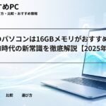 大学生のパソコンは16GBメモリがおすすめの理由｜AI時代の新常識を徹底解説【2025年版】