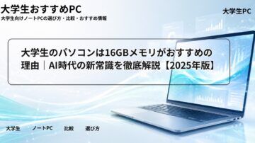大学生のパソコンは16GBメモリがおすすめの理由|AI時代の新常識を徹底解説【2025年版】