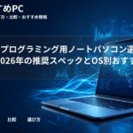 大学生のプログラミング用ノートパソコン選び｜2025〜2026年の推奨スペックとOS別おすすめ