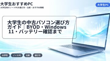 大学生の中古パソコン選び方ガイド｜BYOD・Windows 11・バッテリー確認まで